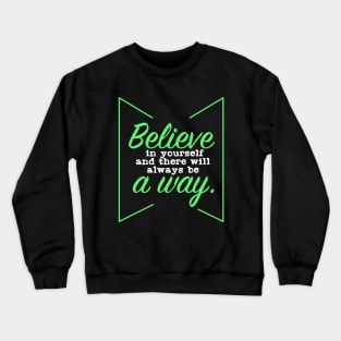 Believe in your self, and there will always be a way Crewneck Sweatshirt